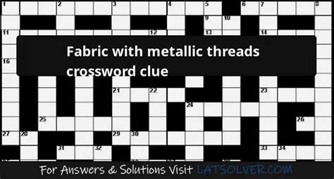 fancy fabric with metallic threads crossword clue|FANCY FABRIC WITH METALLIC THREADS .